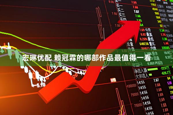 宏琳优配 赖冠霖的哪部作品最值得一看