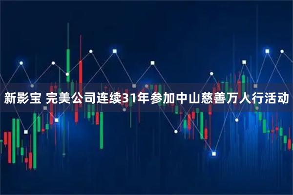 新影宝 完美公司连续31年参加中山慈善万人行活动