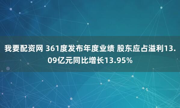 我要配资网 361度发布年度业绩 股东应占溢利13.09亿元同比增长13.95%