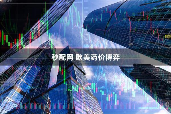 秒配网 欧美药价博弈